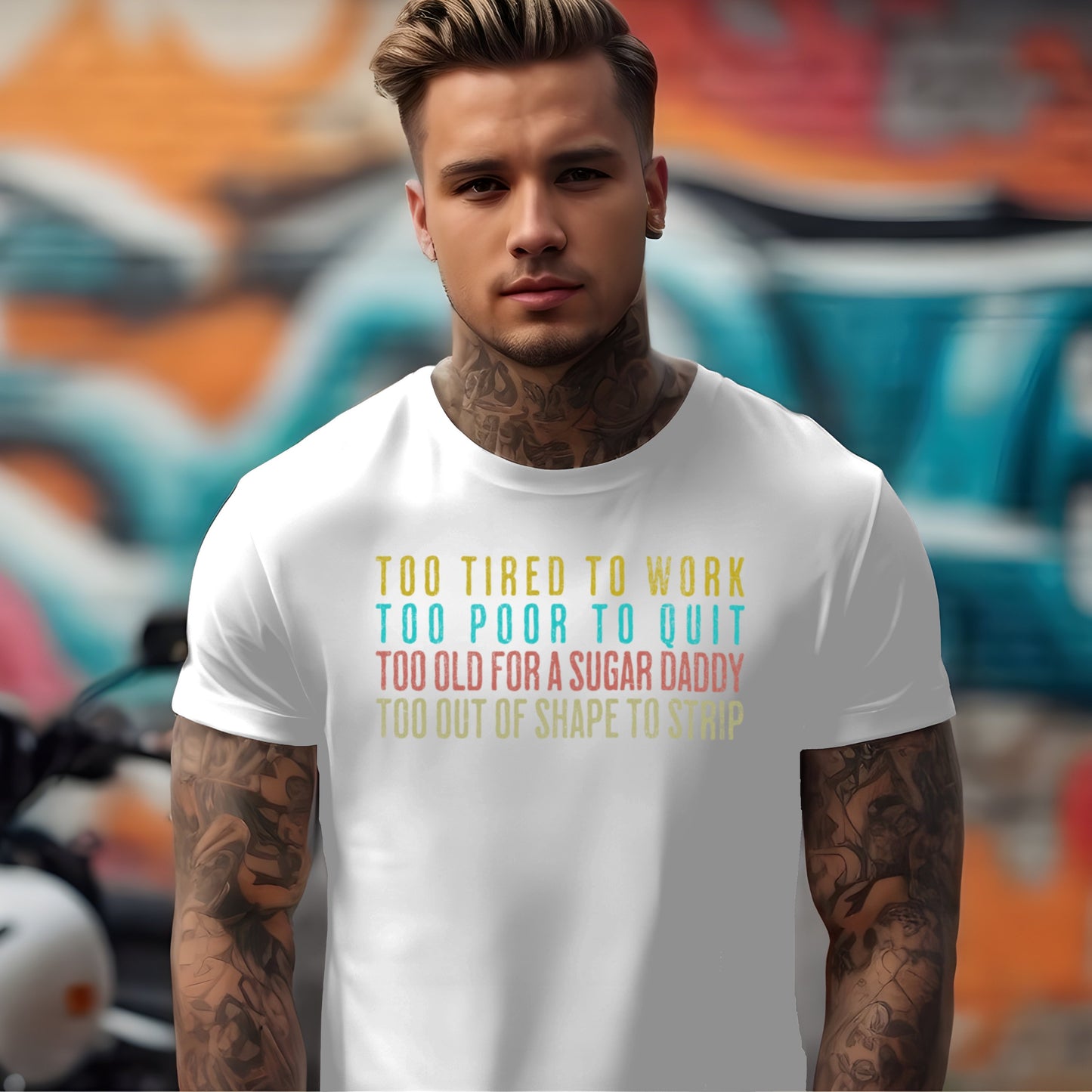 Too Tired To Work. Too Poor To Quit. Too Old for a Sugar Daddy. Too Out of Shape To Strip T-shirt