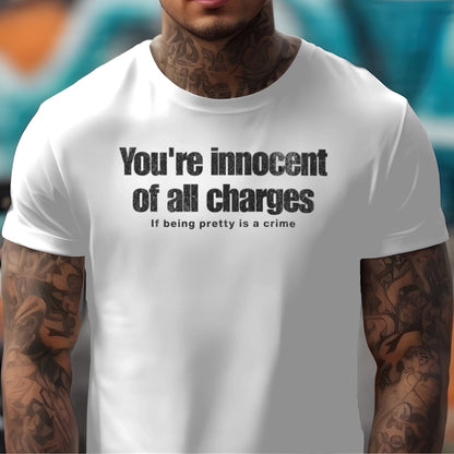 If Being Pretty is a Crime, You're Innocent on All Charges T-shirt